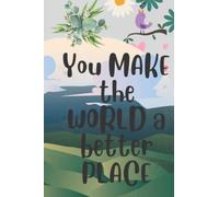YOU MAKE THE WORLD A BETTER PLACE: A Beautiful Notebook to promote Your attitude of gratitude, keeping in mind your daily reasons to be happy and ... lined paper notebook.(Gratitude Series).