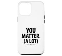 You Matter (A Lot) Motivational Quote Inspirational Case for iPhone 12 Pro Max