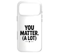 You Matter (A Lot) Motivational Quote Inspirational Case for iPhone 17 Pro Max