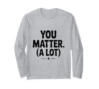 You Matter (A Lot) Motivational Quote Inspirational Long Sleeve T-Shirt