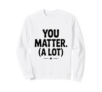 You Matter (A Lot) Motivational Quote Inspirational Sweatshirt