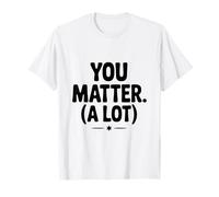 You Matter (A Lot) Motivational Quote Inspirational T-Shirt