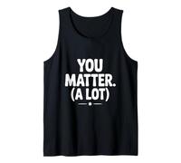 You Matter (A Lot) Motivational Quote Inspirational Tank Top