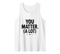 You Matter (A Lot) Motivational Quote Inspirational Tank Top