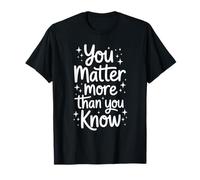You Matter More Than You Know Positive Quote T-Shirt