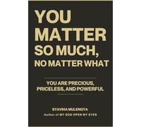 YOU MATTER SO MUCH , NO MATTER WHAT: You are Precious , Priceless and Powerful .