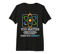 You Matter Unless Scientist Physics Chemistry Funny Quotes Premium T-Shirt