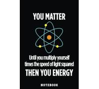 You Matter You Energy Funny Physicist Physics Lover Notebook: Inspirational Journal or Notebook for Teacher Gift: Great for Teacher Appreciation/Thank ... End Gift /110 Page Portable 6x9"