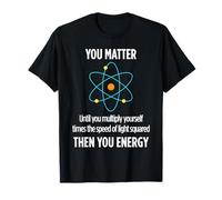 You Matter You Energy Funny Physicist Physics Lover T-Shirt