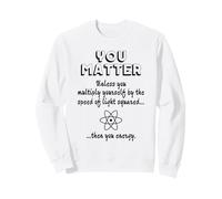 You Matter You Energy Funny Science Physics Geek Pun Sweatshirt