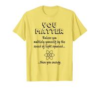 You Matter You Energy Funny Science Physics Geek Pun T-Shirt