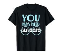 You May Need Glasses | Ophthalmology Optometry | Optician T-Shirt