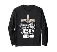 You May Not Like Me But Jesus Thinks I'm to Die for Long Sleeve T-Shirt