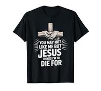 You May Not Like Me But Jesus Thinks I'm to Die for T-Shirt