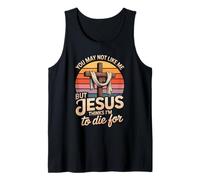 You May Not Like Me But Jesus Thinks I'm to Die for Tank Top