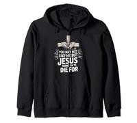 You May Not Like Me But Jesus Thinks I'm To Die For Zip Hoodie