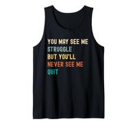 You May See Me Struggle But You'll Never See Me Quit - Quote Tank Top