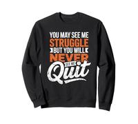You May See Me Struggle But You'll Never See Me Quit Sweatshirt