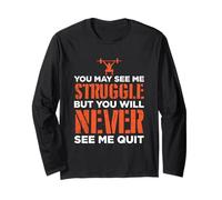 You May See Me Struggle Never See Me Quit Gym Motivation Long Sleeve T-Shirt