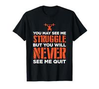 You May See Me Struggle Never See Me Quit Gym Motivation T-Shirt
