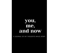 You, me, and now - A journal of my thoughts while apart: A journal for long distance relationships