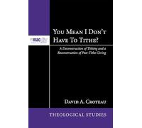 You Mean I Dont Have to Tithe?: A Deconstruction of Tithing and a Reconstruction of Post-Tithe Giving (McMaster Theological Studies): 3