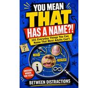 You Mean THAT Has a Name?!: 101 Everyday Things You Can Name That Most Adults Can’t (The Milestone Series: Life Skills, One Year at a Time)