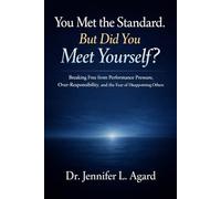 You Met the Standard. But Did You Meet Yourself?: Breaking Free from Performance Pressure, Over-Responsibility, and the Fear of Disappointing Others