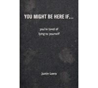 YOU MIGHT BE HERE IF...: you're tired of lying to yourself