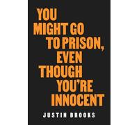 You Might Go to Prison, Even Though You're Innocent