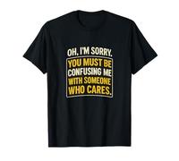 You Must Be Confusing Me with Someone Who Cares T-Shirt