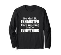 You Must Be Exhausted from Watching Me Do Everything Long Sleeve T-Shirt