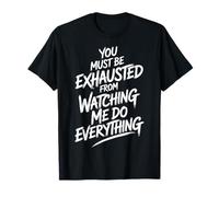 You Must Be Exhausted From Watching Me Do Everything T-Shirt