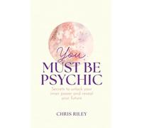 You Must Be Psychic – Secrets to Unlock Your Inner Power and Reveal Your Future