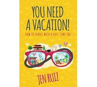 You Need A Vacation!: How to Travel with a Full-Time Job (Travel More Series)