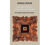 You Need Never Look Out a Window: The Complete Coagula Poems: Volume 1