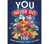 You Never Do: 100+ Absurd Interesting Stories for Adults