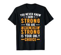 You Never Know How Strong are Until Being T-Shirt