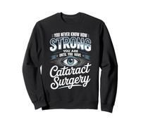 You Never Know How Strong You Are Cataract Surgery Sweatshirt