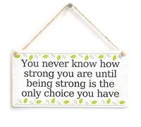 You Never Know How Strong You are Until Being Strong is The only Choice You Have - Beautiful Motivational Home Accessory Novelty Gift Sign