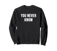 You Never Know Sweatshirt