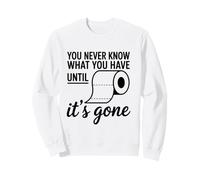 You Never Know What You Have Until It's Gone Toilet Humor Sweatshirt