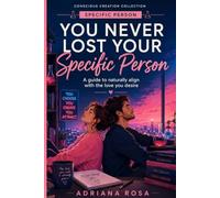 You Never Lost Your Specific Person: A guide to naturally aligning with the love you desire