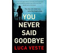 You Never Said Goodbye : An electrifying, edge of your seat thriller