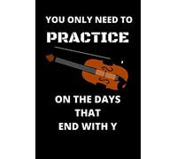 You Olny Need To Practice On The Days That End With Y: Violin: Blank Lined Journal to Write In -Writing Notebook,Lined A5 Notebook for Violin ... Lessons,Musicians Notebook 6 x 9,120 Pages