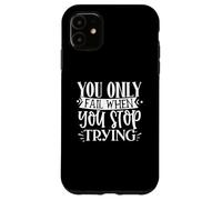 You Only Fail When You Stop Trying Motivational Quote Case for iPhone 11
