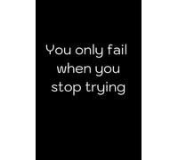 You only fail when you stop trying: notebook journal 6x9 100 pages: cool notebook with quotes on the cover