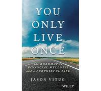 You Only Live Once: The Roadmap to Financial Wellness and a Purposeful Life