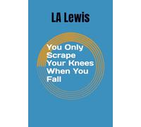 You Only Scrape Your Knees When You Fall (Life , Grief and the things in between.)