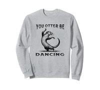 You Otter Be Dancing Happy Posing Dance Fun Sweatshirt